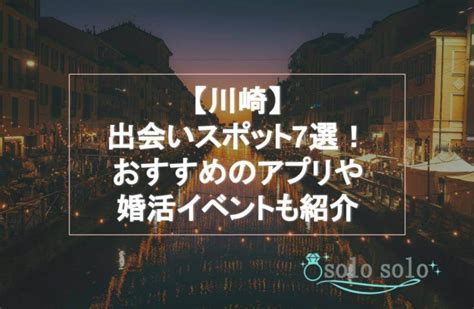 川崎 出会い 系|【2023最新】川崎で出会いがあるスポット7選！婚活・恋活にお。